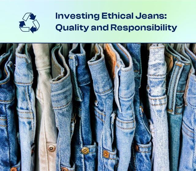 Understanding the Value of Ethical Jeans: Why Should Brands Invest in Quality and Responsibility?