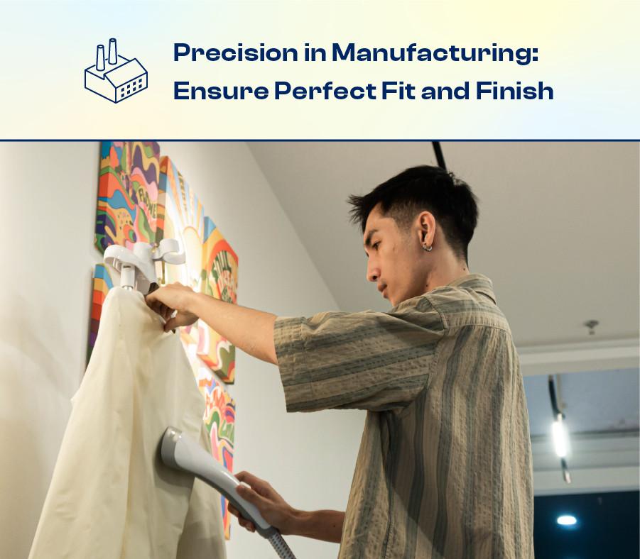 Precision in Manufacturing: Ensure Perfect Fit and Finish